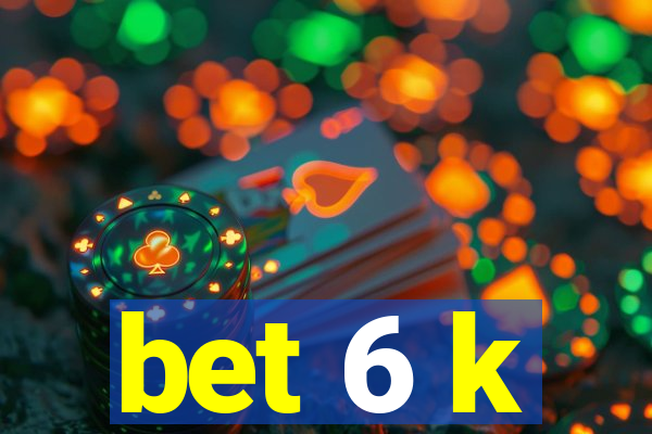 bet 6 k